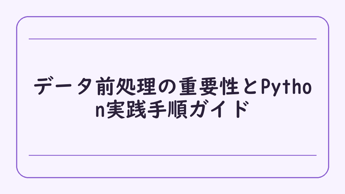 データ前処理の重要性とPython実践手順ガイド