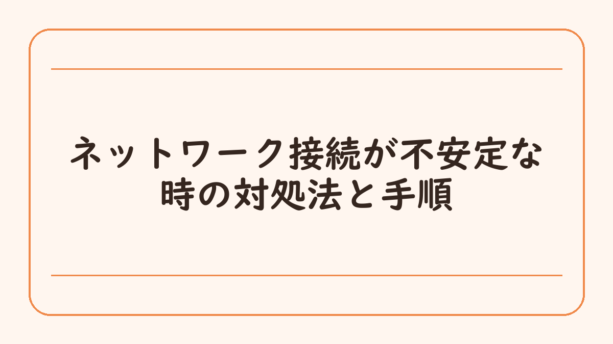 ネットワーク接続が不安定な時の対処法と手順