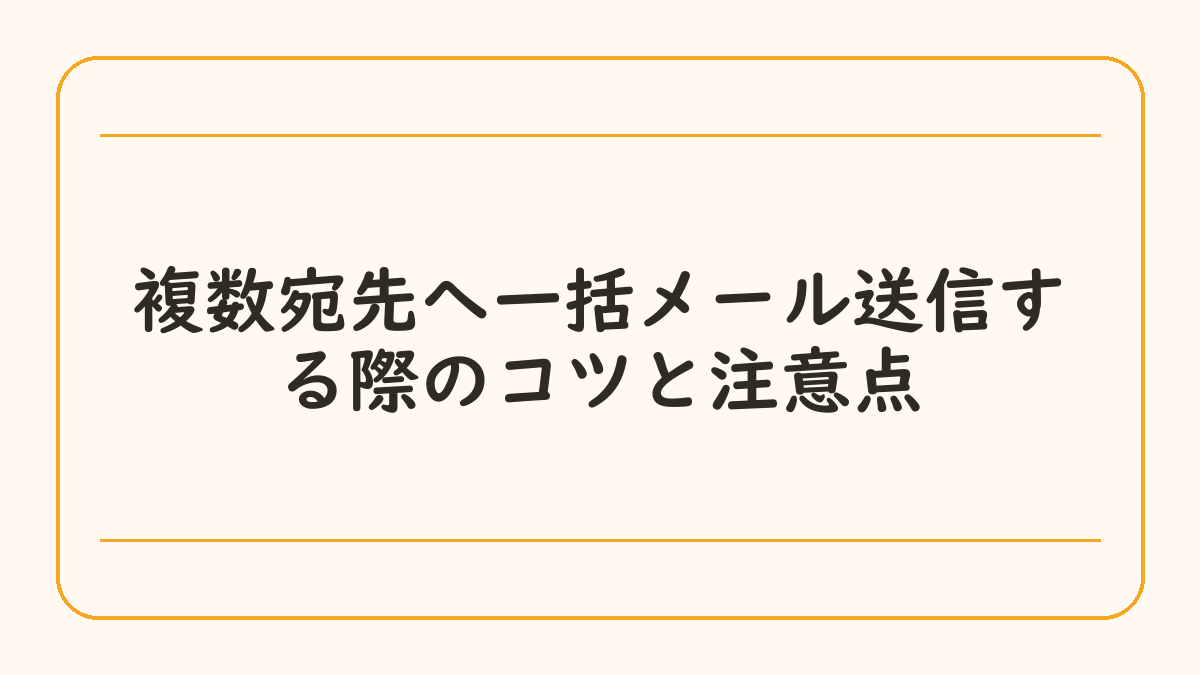 複数宛先へ一括メール送信する際のコツと注意点