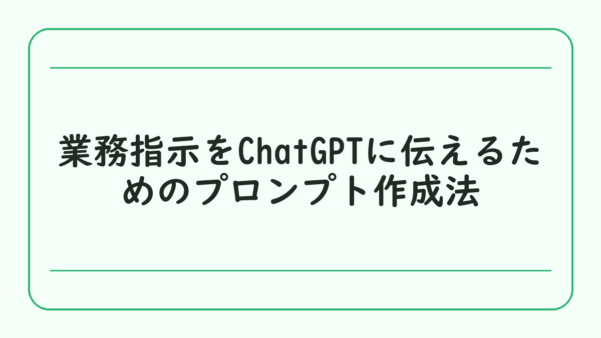 業務指示をChatGPTに伝えるためのプロンプト作成法