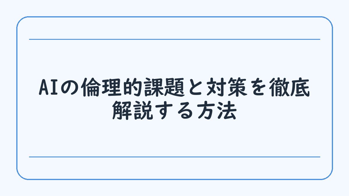 AIの倫理的課題と対策を徹底解説する方法