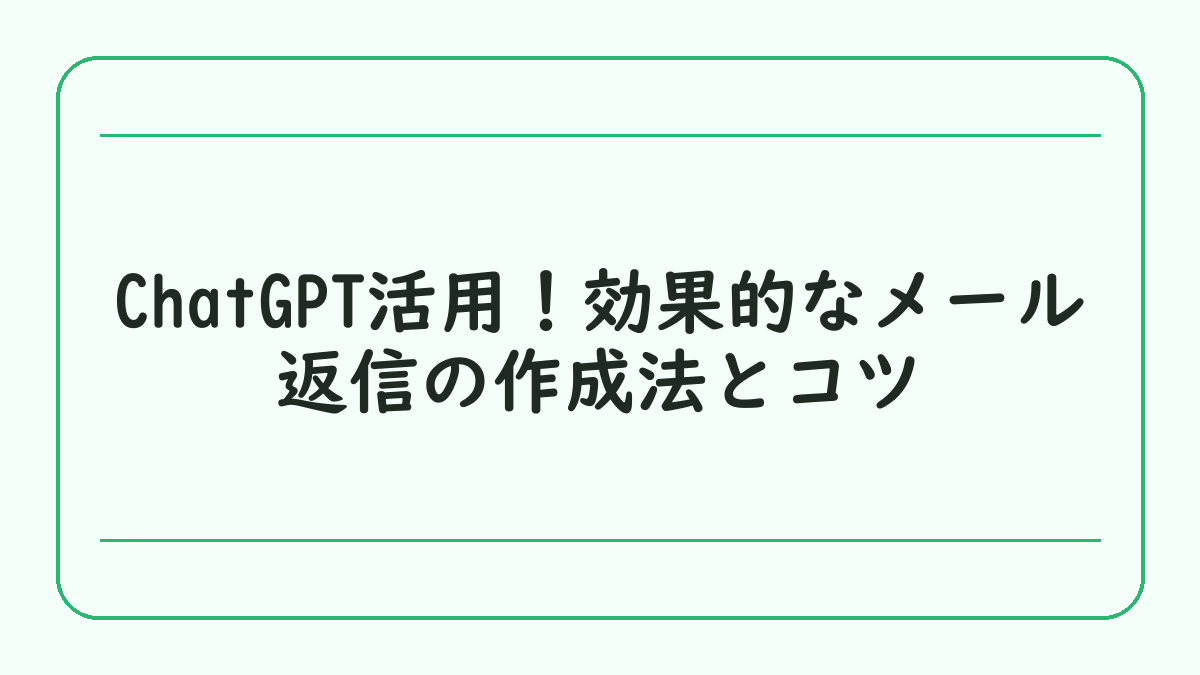 ChatGPT活用！効果的なメール返信の作成法とコツ