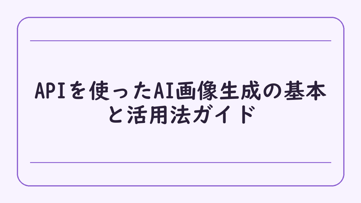 APIを使ったAI画像生成の基本と活用法ガイド