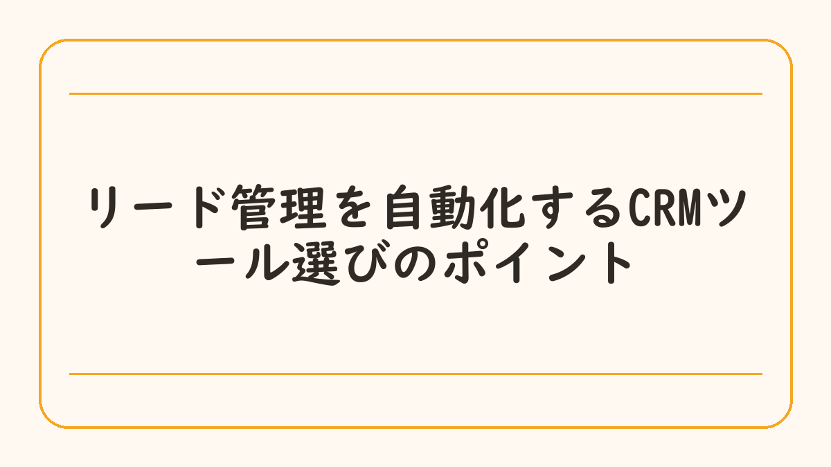 リード管理を自動化するCRMツール選びのポイント