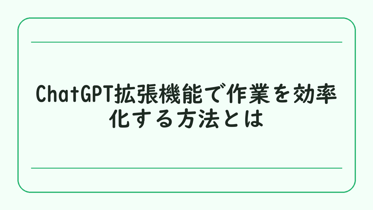 ChatGPT拡張機能で作業を効率化する方法とは