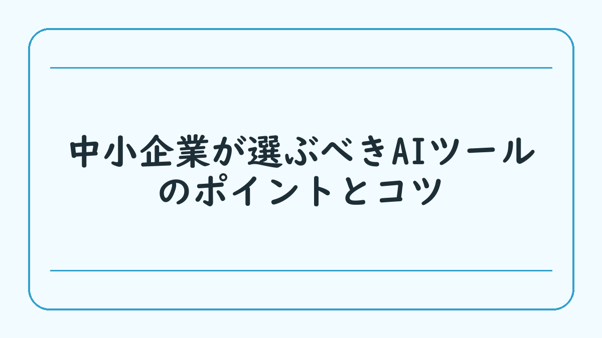 中小企業が選ぶべきAIツールのポイントとコツ