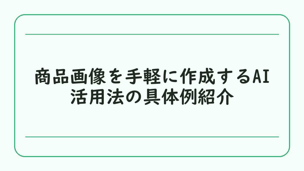 商品画像を手軽に作成するAI活用法の具体例紹介