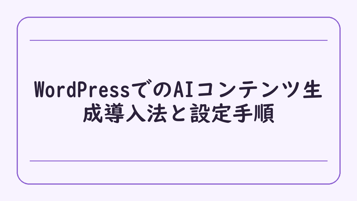 WordPressでのAIコンテンツ生成導入法と設定手順