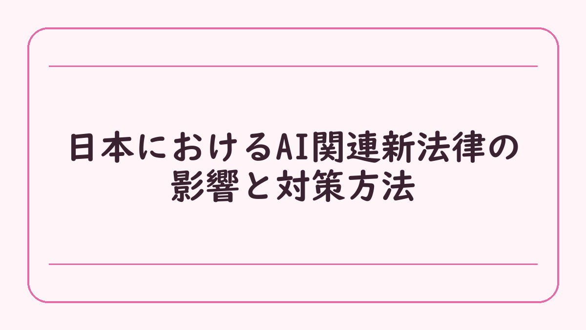 日本におけるAI関連新法律の影響と対策方法