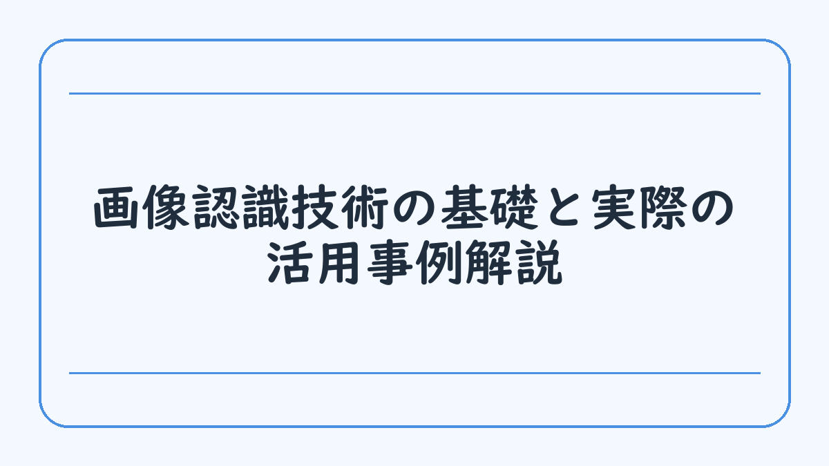 画像認識技術の基礎と実際の活用事例解説