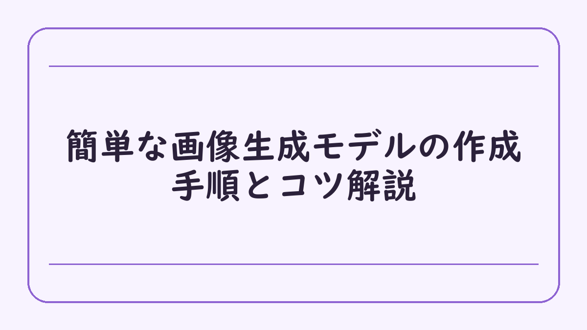 簡単な画像生成モデルの作成手順とコツ解説