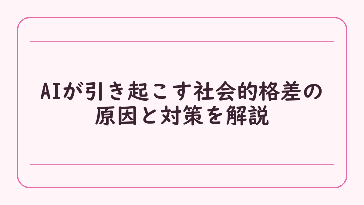 AIが引き起こす社会的格差の原因と対策を解説