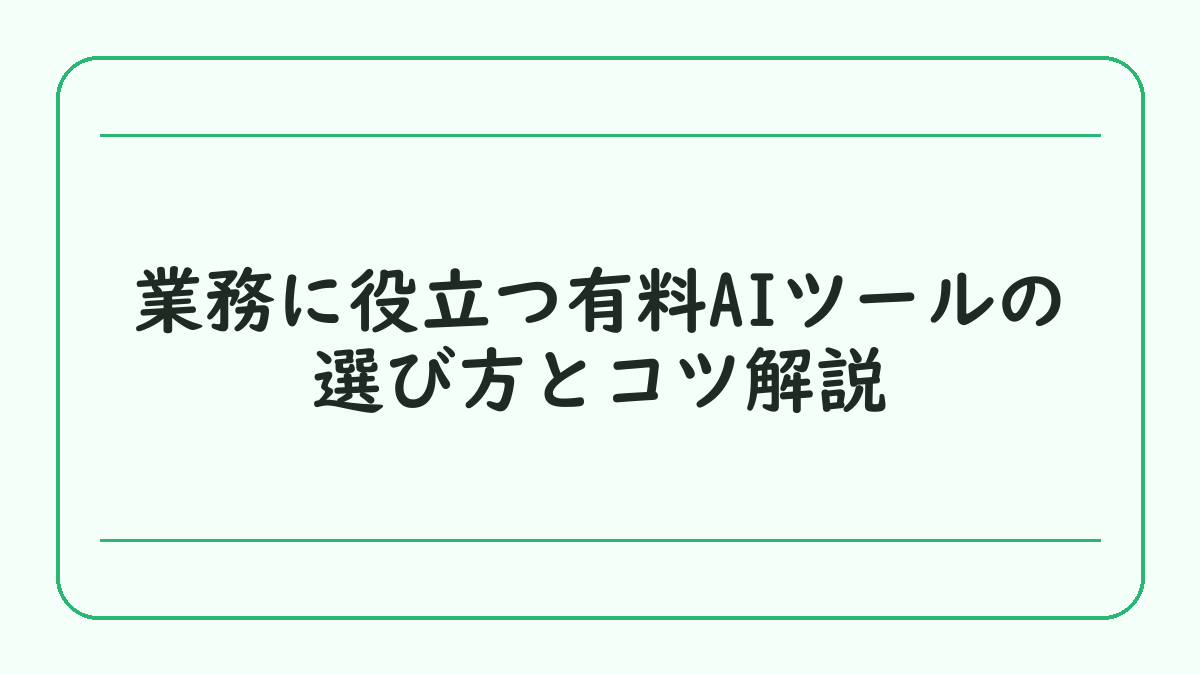 業務に役立つ有料AIツールの選び方とコツ解説