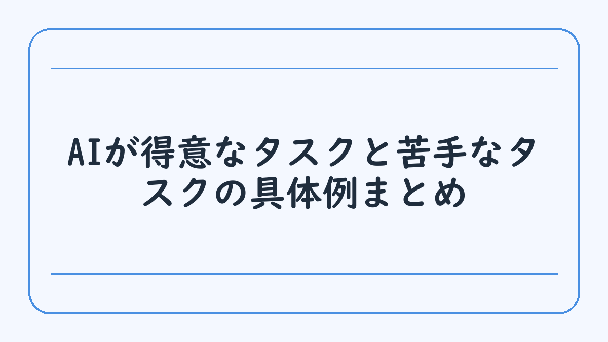 AIが得意なタスクと苦手なタスクの具体例まとめ