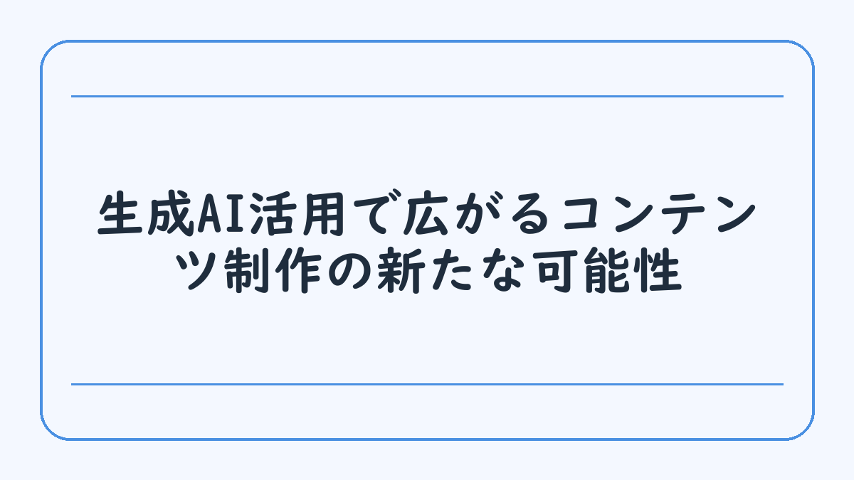 生成AI活用で広がるコンテンツ制作の新たな可能性