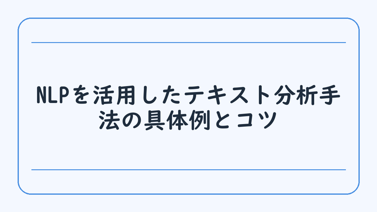 NLPを活用したテキスト分析手法の具体例とコツ