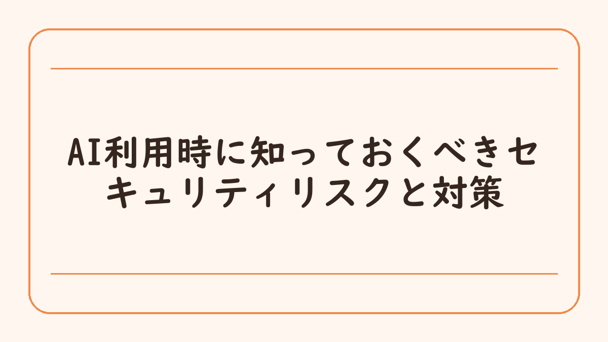 AI利用時に知っておくべきセキュリティリスクと対策