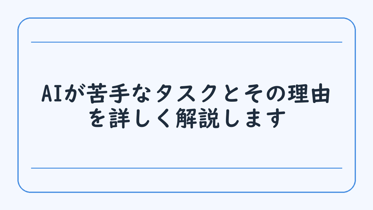AIが苦手なタスクとその理由を詳しく解説します