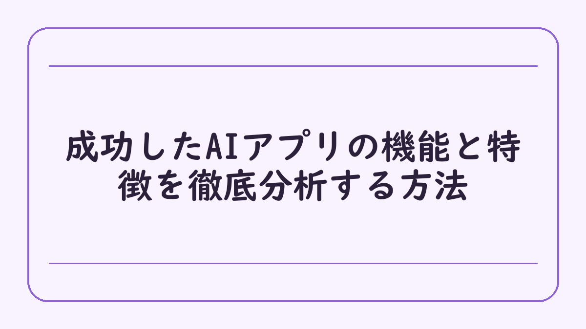 成功したAIアプリの機能と特徴を徹底分析する方法