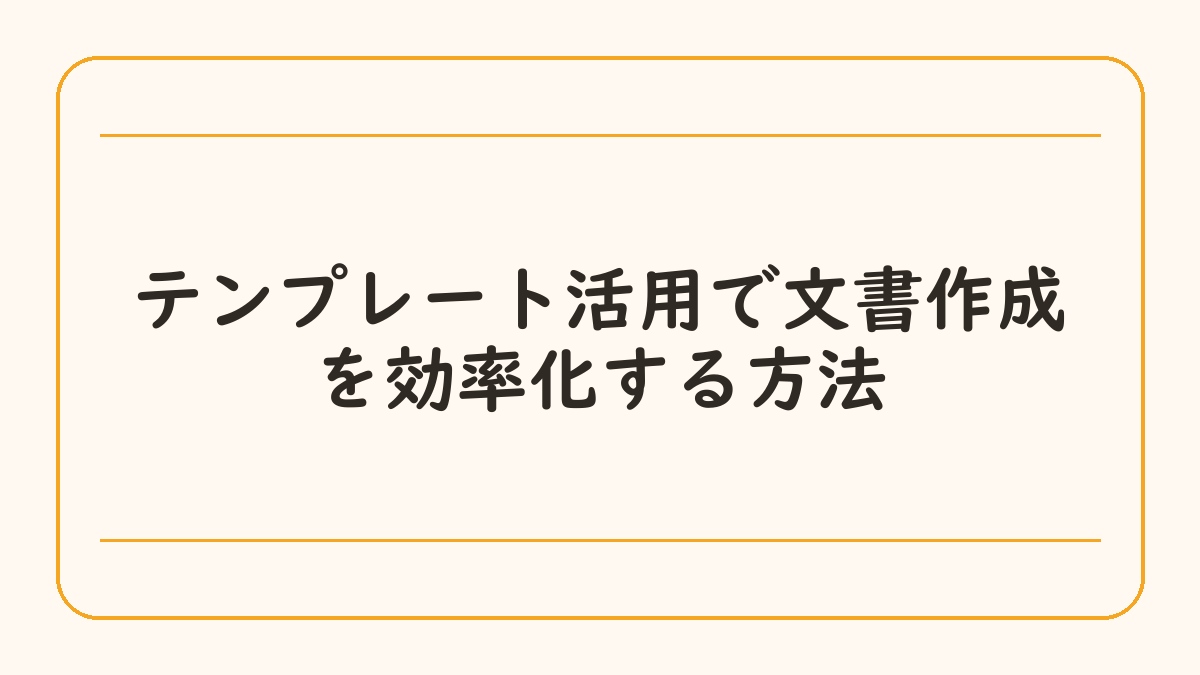 テンプレート活用で文書作成を効率化する方法