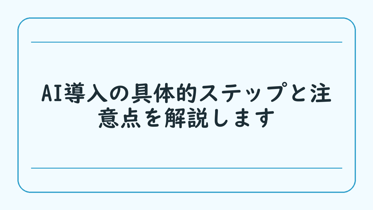 AI導入の具体的ステップと注意点を解説します
