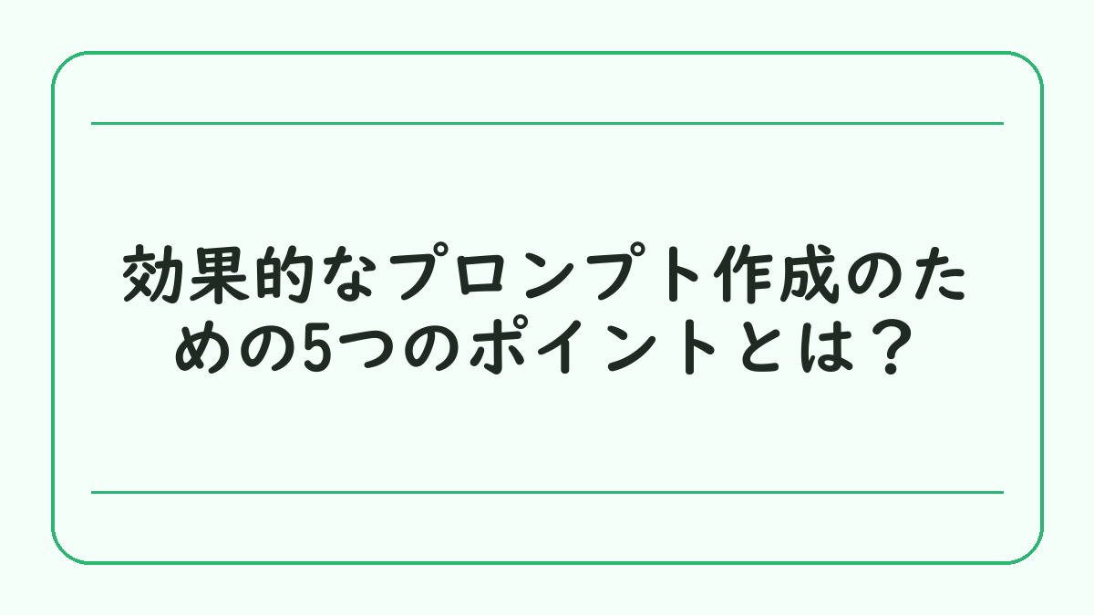 効果的なプロンプト作成のための5つのポイントとは？