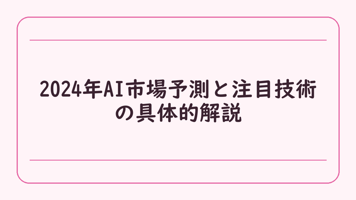 2024年AI市場予測と注目技術の具体的解説