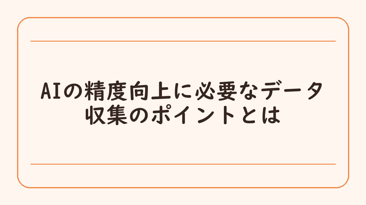 AIの精度向上に必要なデータ収集のポイントとは