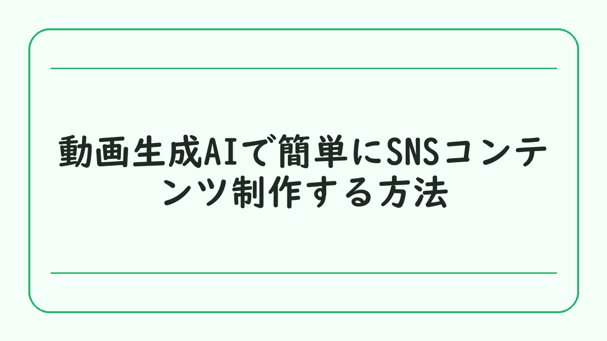 動画生成AIで簡単にSNSコンテンツ制作する方法