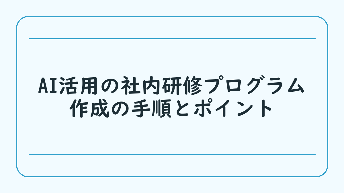 AI活用の社内研修プログラム作成の手順とポイント