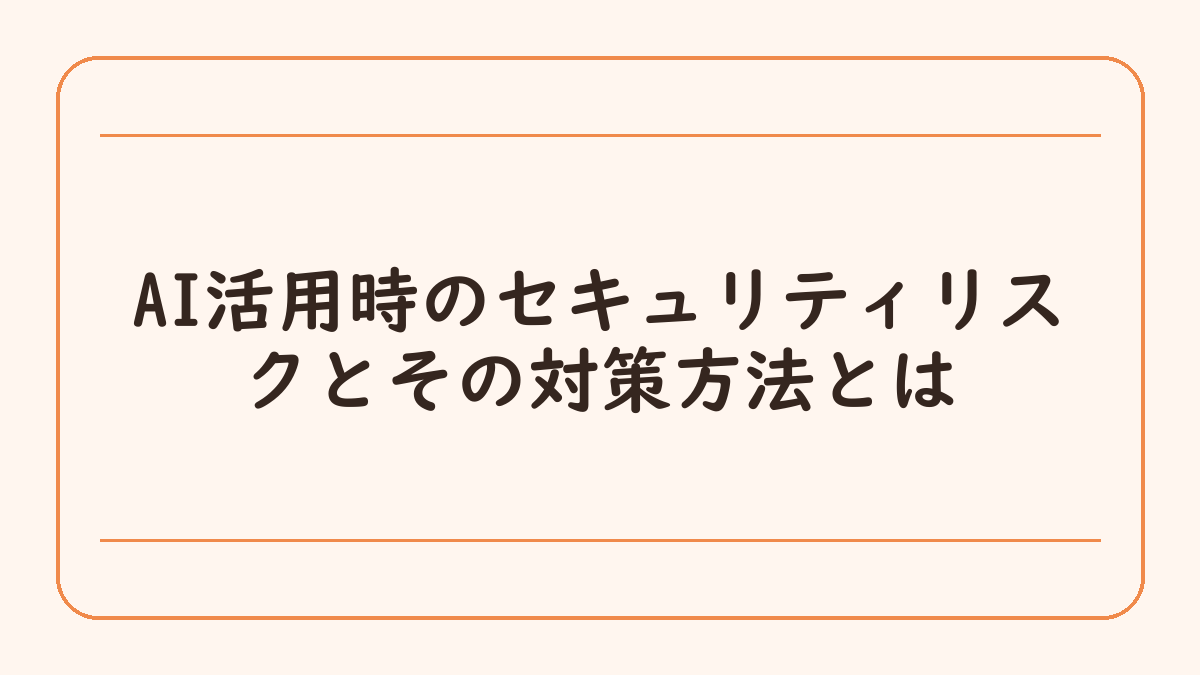 AI活用時のセキュリティリスクとその対策方法とは