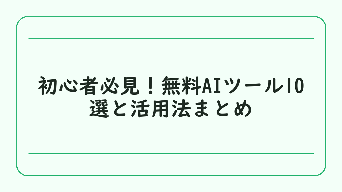初心者必見！無料AIツール10選と活用法まとめ