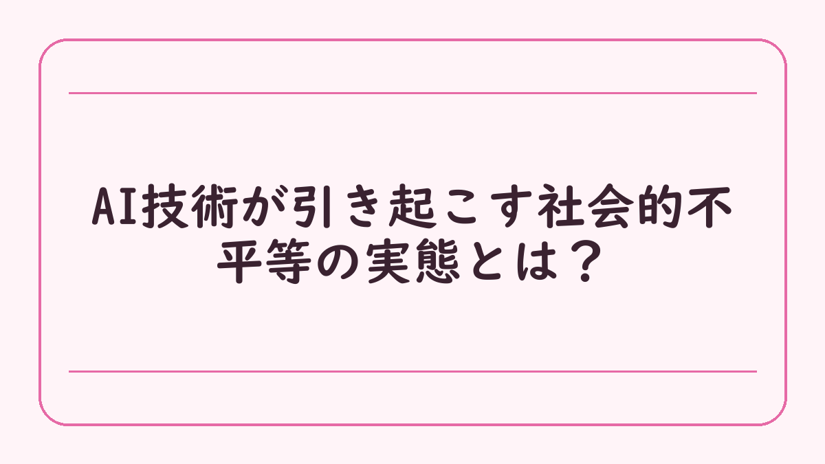 AI技術が引き起こす社会的不平等の実態とは？