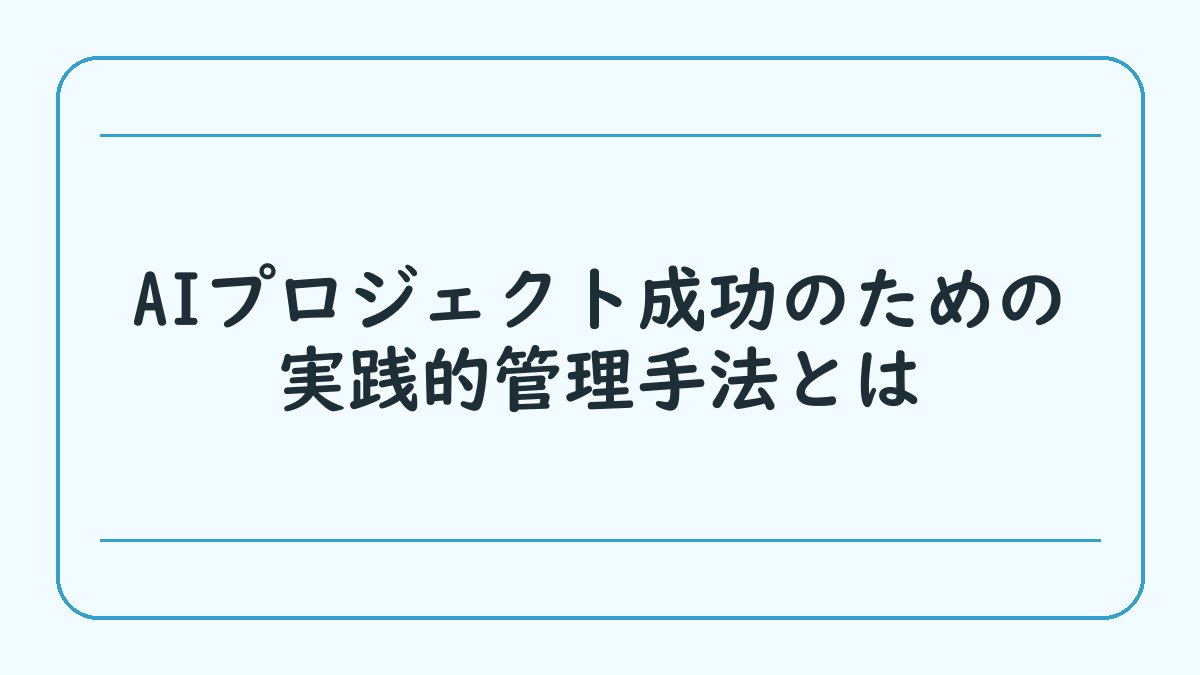 AIプロジェクト成功のための実践的管理手法とは