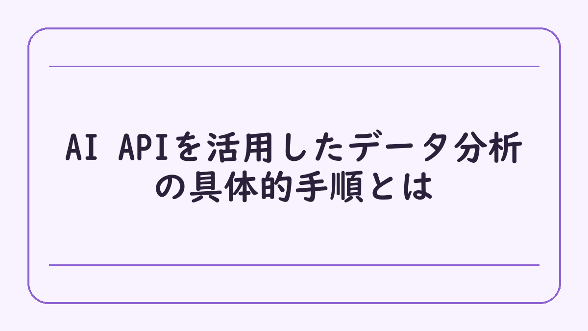 AI APIを活用したデータ分析の具体的手順とは