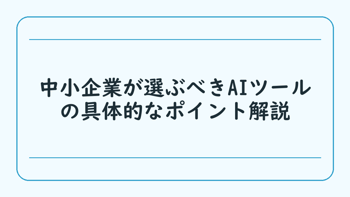 中小企業が選ぶべきAIツールの具体的なポイント解説