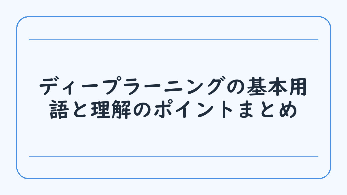 ディープラーニングの基本用語と理解のポイントまとめ