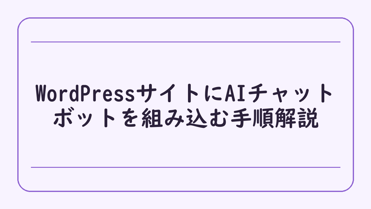 WordPressサイトにAIチャットボットを組み込む手順解説