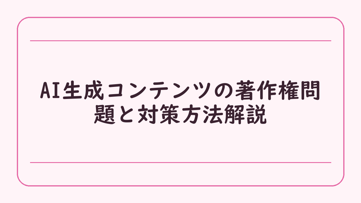 AI生成コンテンツの著作権問題と対策方法解説