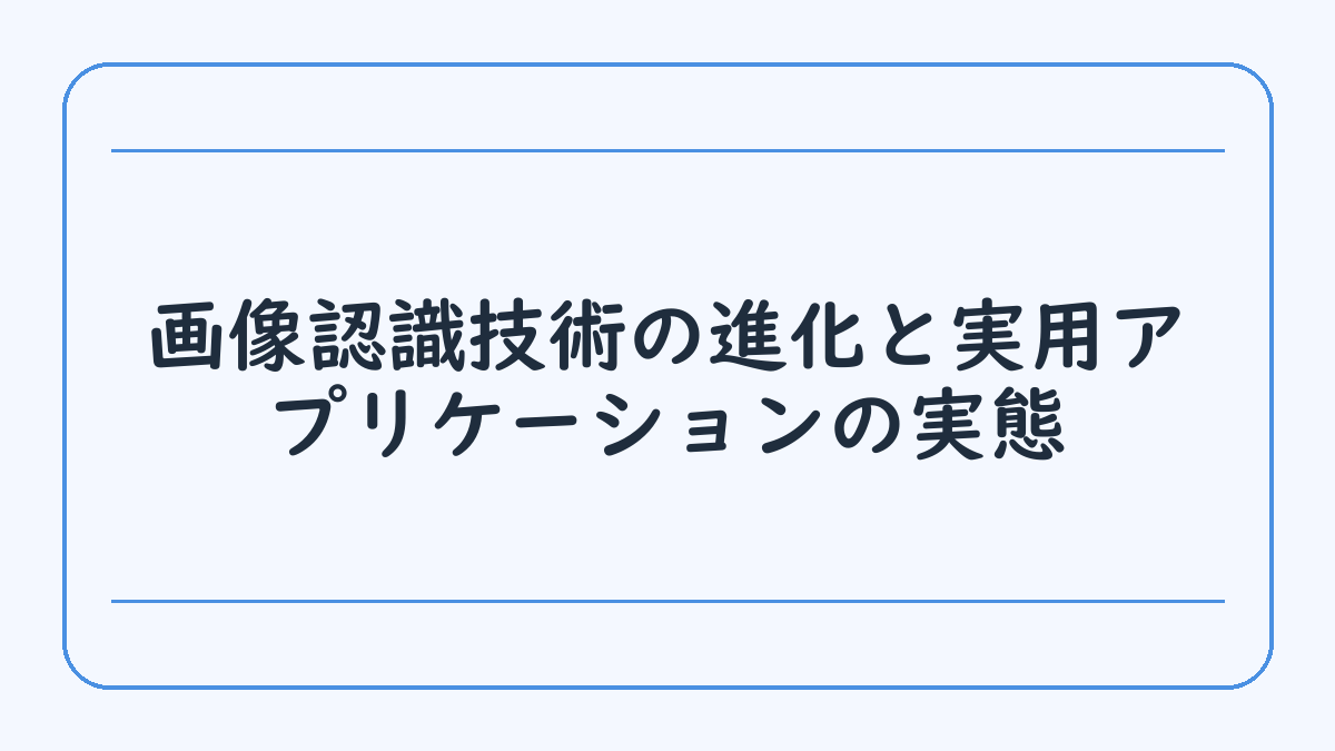 画像認識技術の進化と実用アプリケーションの実態