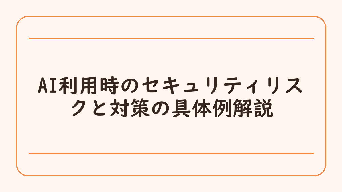 AI利用時のセキュリティリスクと対策の具体例解説