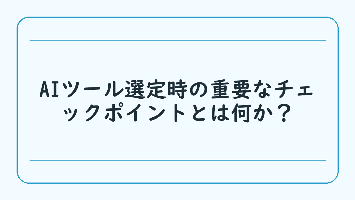 AIツール選定時の重要なチェックポイントとは何か？