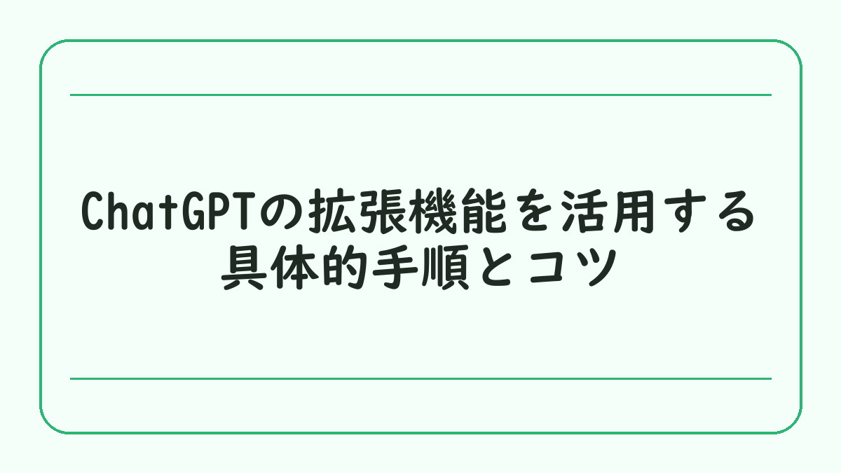 ChatGPTの拡張機能を活用する具体的手順とコツ