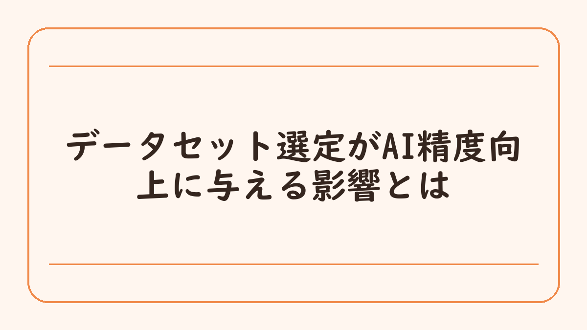 データセット選定がAI精度向上に与える影響とは