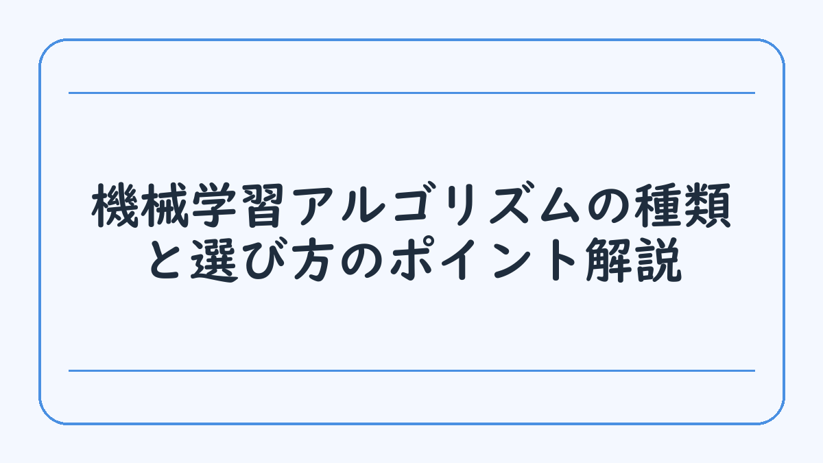 機械学習アルゴリズムの種類と選び方のポイント解説