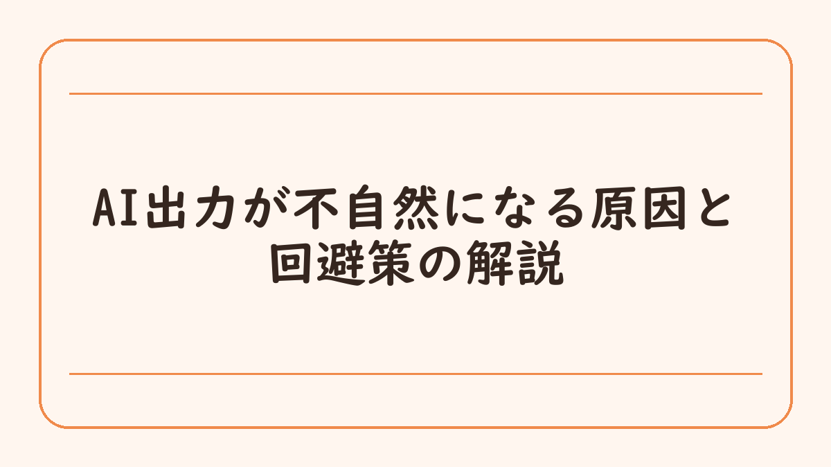 AI出力が不自然になる原因と回避策の解説
