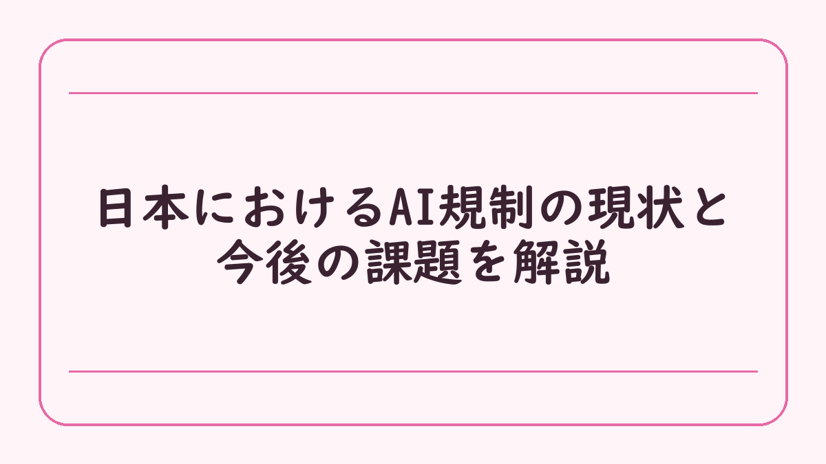 日本におけるAI規制の現状と今後の課題を解説