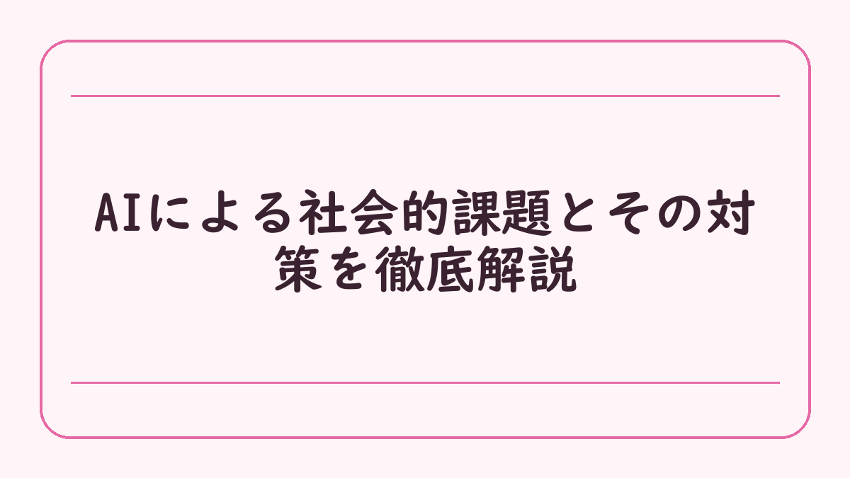 AIによる社会的課題とその対策を徹底解説