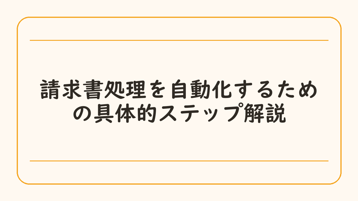 請求書処理を自動化するための具体的ステップ解説