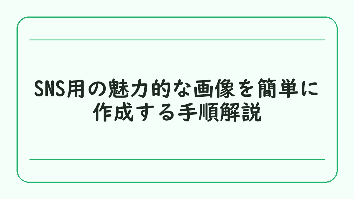 SNS用の魅力的な画像を簡単に作成する手順解説